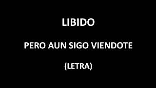 Libido - Pero aun sigo viendote (Letra/Lyrics)