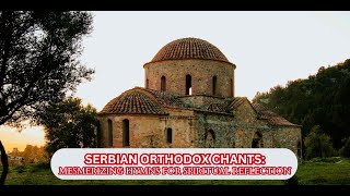 Serbian Orthodox Chants: Mesmerizing Hymns for Spiritual Reflection