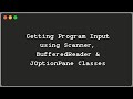 Getting Program Input using Scanner, BufferedReader, and JOptionPane Classes