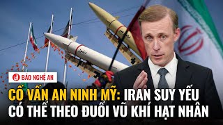 Cố vấn An ninh Mỹ: Iran suy yếu có thể theo đuổi vũ khí hạt nhân