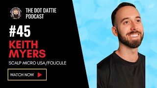 Dot Dattie Podcast #45 - Keith Myers - Scalp Micro USA/Folicule