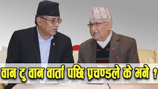 वान टु वान वार्ता पछि प्रचण्डले के भने ? || Kp Oli and Parchanda