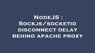 NodeJS : Sockjs/socketio disconnect delay behind apache proxy