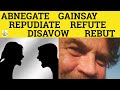 🔵 Disavow Abnegate Gainsay Refute Rebut Repudiate - Meaning and Examples - Formal English