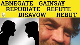🔵 Disavow Abnegate Gainsay Refute Rebut Repudiate - Meaning and Examples - Formal English