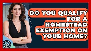 Do You Qualify For A Homestead Exemption On Your Home? - Property Taxes Uncovered