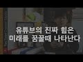 내가 지금 유튜브를 해야하는 진짜이유 유튜브성공