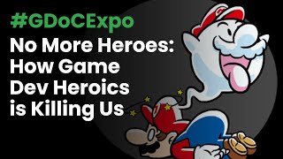 No More Heroes:  How Game Development Heroics is Killing Us #GDoCExpo 2020
