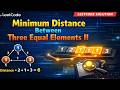 Apr 11, 2026 - Leetcode Problem #3741. Minimum Distance Between Three Equal Elements II