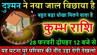 कुम्भ राशि दुश्मन ने नया जाल बिछाया है 28 फरवरी 2025 से बहुत बड़ा धोखा मिलने वाला है|KumbhRashi