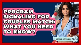 Program Signaling For Couples Match: What You Need To Know? - Med School Survival Guide