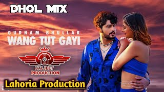 Wang Tut Gayi Dhol Mix Gurnam Bhullar Ft Lahoria Production Latest Punjabi Song 2023 (Original Mix)