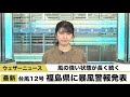 台風12号 福島県に暴風警報発表　風の強い状態が長く続く