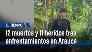 Enfrentamientos entre el Eln y disidencias dejaron 12 muertos en Arauca | El Tiempo