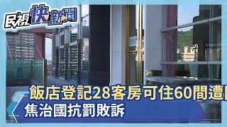 知名飯店登記28客房竟可住60間 焦治國抗罰敗訴－民視新聞