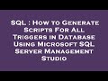 SQL : How to Generate Scripts For All Triggers in Database Using Microsoft SQL Server Management Stu