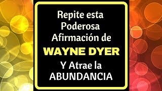 Repite esta Poderosa Afirmación de WAYNE DYER y Atrae la ABUNDANCIA