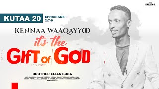 ERGAA EFESON || KUTAA 20 || IT'S THE GIFT OF GOD || KENNAA WAAQAYYOO || ELIAS BUSA