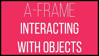 A-Frame WebVR Tutorial 6 - Interacting With Objects