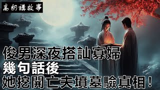 民間故事：俊男深夜搭訕寡婦，幾句話後，她挖開亡夫墳墓驗真相！｜高朗講故事