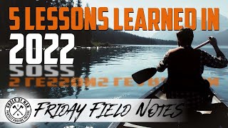 5 Biggest Lessons Learned in 2022 | FRIDAY FIELD NOTES
