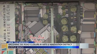 Myrtle Beach Arts \u0026 Innovation District redevelopment to cause 3 road closures along Highway 501