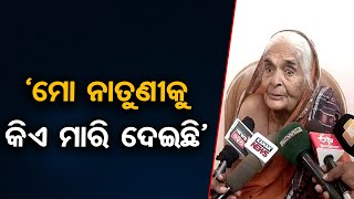 ‘ମୋ ନାତୁଣୀକୁ କିଏ ମାରି ଦେଇଛି’ | Odisha Reporter