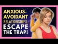 Anxious Avoidant Relationships: How To Escape The Trap