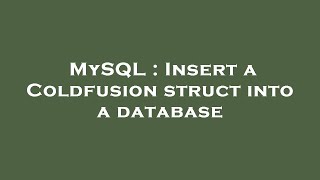 MySQL : Insert a Coldfusion struct into a database