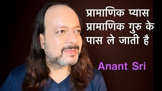 प्रामाणिक प्यास प्रामाणिक गुरु के पास ले जाती है | Anant Sri