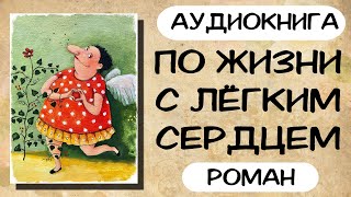 АУДИОКНИГА: ПО ЖИЗНИ С ЛЁГКИМ СЕРДЦЕМ СЛУШАТЬ РОМАН