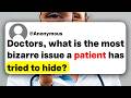 Doctors, what is the most bizarre issue a patient has tried to hide?