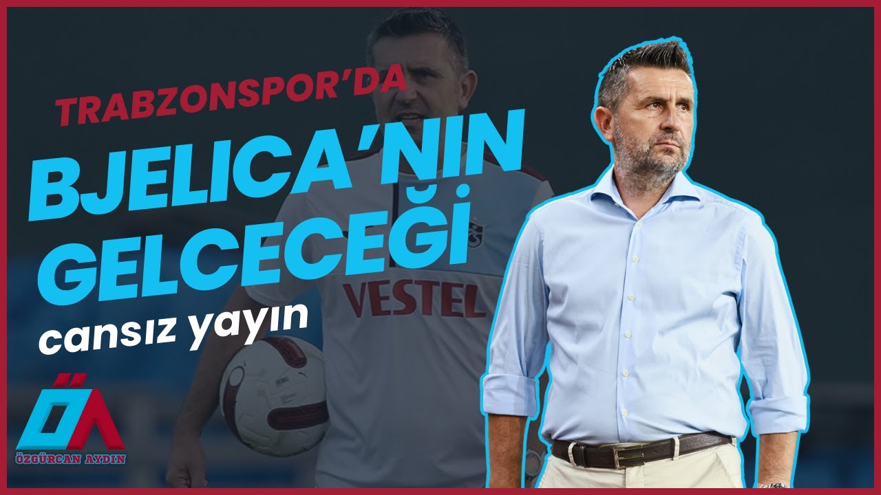 NENAD BJELICA'NIN GELECEĞİ NE OLUR? OLASI SENARYOLAR NELER? ÖZGÜRCAN ...