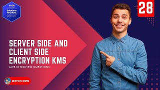 28 AWS Interview Questions - Server Side and Client Side Encryption with AWS KMS