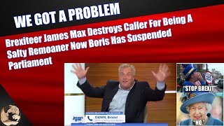 Brexiteer James Max Trolls Caller For Being A Salty Remoaner Now Boris Has Suspended Parliament