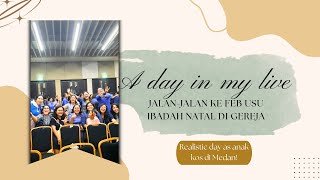 A DAY IN MY LIFE | Jalan-Jalan ke FEB USU, Natal di Gereja.