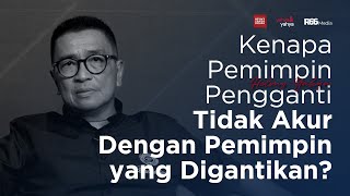 KENAPA PEMIMPIN PENGGANTI TIDAK AKUR DENGAN PEMIMPIN YANG DIGANTIKAN? | HELMY YAHYA BICARA