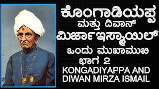 9. KONGADIYAPPA AND DIWAN MIRZA ISMAIL  PART-2    ಕೊಂಗಾಡಿಯಪ್ಪ ಮತ್ತು ದಿವಾನ್ ಮಿರ್ಜಾ ಇಸ್ಮಾಯಿಲ್ ಭಾಗ-2