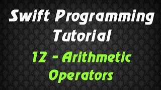 Swift Programming Tutorial - 12 - Arithmetic Operators