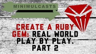 Create a Ruby Gem: Real-world play by play. Part 2