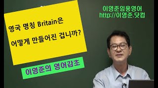 [이영준의 영어감초] 015 영국명칭 Britain의 유래 #전공영어 #내영어를 살찌워주는 영어