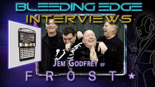 Bleeding Edge Interviews - Ep. 61: Jem Godfrey of Frost*