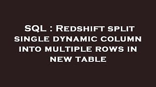 SQL : Redshift split single dynamic column into multiple rows in new table