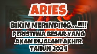 ARIES💥BIKIN MERINDING..PERISTIWA BESAR YANG AKAN DIJALANI AKHIR TAHUN 2024