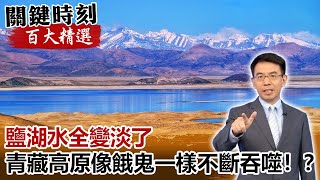 鹽湖水全變淡了 亞洲水塔青藏高原像餓鬼一樣不斷吞噬！？【關鍵時刻百大精選】- 劉寶傑 馬西屏 朱學恒