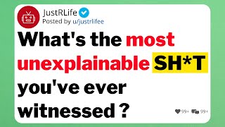 What's the most unexplainable sh*t you've ever witnessed ?