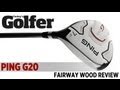 PING G20 Fairway Wood - 2012 Fairway Woods Test- Today's Golfer