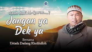 Jauh Dari Al-Quran ? Jangan Ya Dek Ya  | Ustadz Dadang Kholilulloh