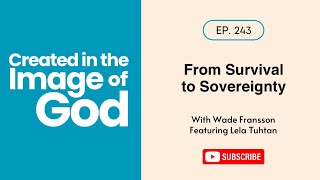 From Survival to Sovereignty with Lela Tuhtan | Created In The Image of God 243