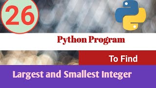 Python Program | Find Largest and Smallest Integer| Python Examples